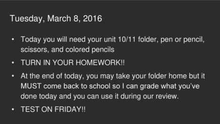Tuesday, March 8, 2016 Today you will need your unit 10/11 folder, pen or pencil, scissors, and colored pencils TURN IN YOUR HOMEWORK!! At the end of.