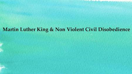 Martin Luther King & Non Violent Civil Disobedience