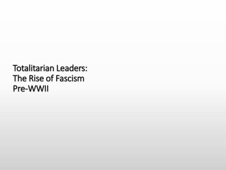 Totalitarian Leaders: The Rise of Fascism Pre-WWII