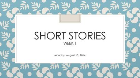 Short Stories Week 1 Monday, August 15, 2016.