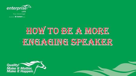 HOW TO BE A MORE ENGAGING SPEAKER.
