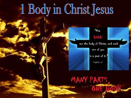 1 Body in Christ Jesus.