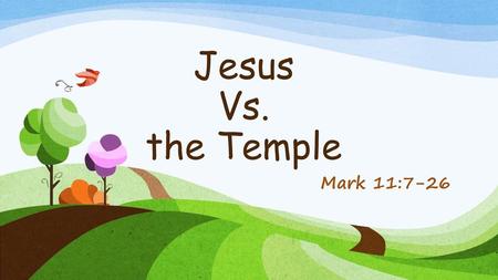 Jesus Vs. the Temple Mark 11:7-26.
