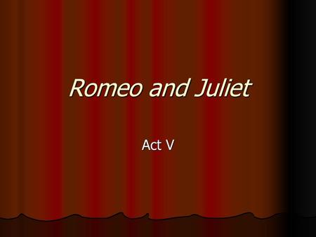 Romeo and Juliet Act V.