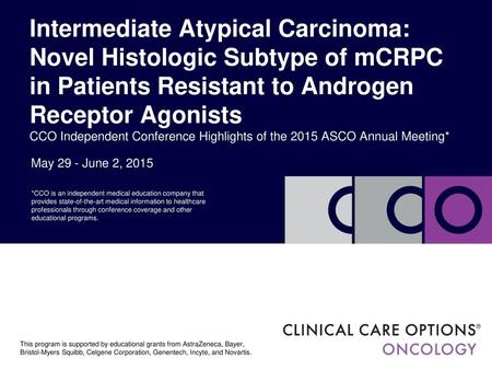 Intermediate Atypical Carcinoma: Novel Histologic Subtype of mCRPC in Patients Resistant to Androgen Receptor Agonists CCO Independent Conference Highlights.