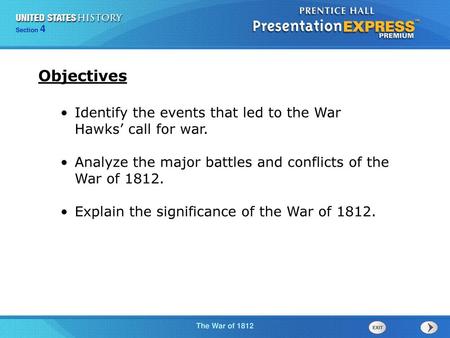 Objectives Identify the events that led to the War Hawks’ call for war. Analyze the major battles and conflicts of the War of 1812. Explain the significance.