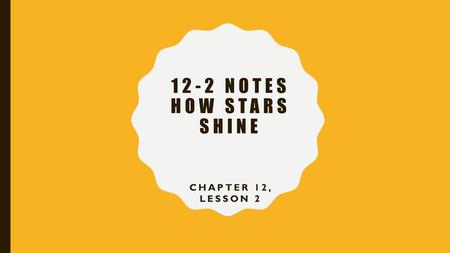 12-2 Notes How Stars Shine Chapter 12, Lesson 2.