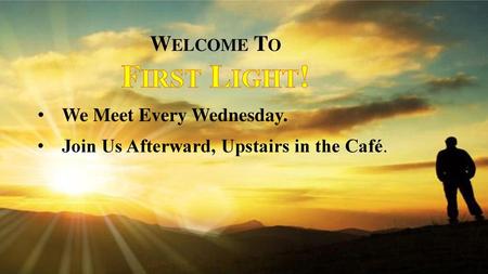 First Light! Welcome To We Meet Every Wednesday.