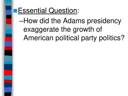 Essential Question: How did the Adams presidency exaggerate the growth of American political party politics? Lesson Plan for Wednesday, September 17: Warm-Up.