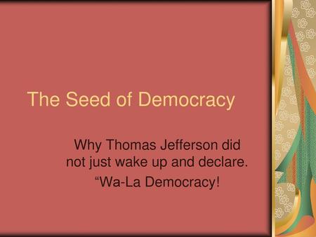 Why Thomas Jefferson did not just wake up and declare.