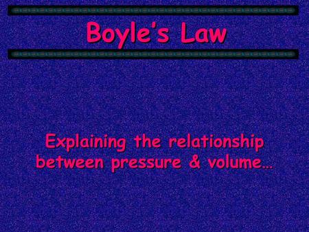 Explaining the relationship between pressure & volume…