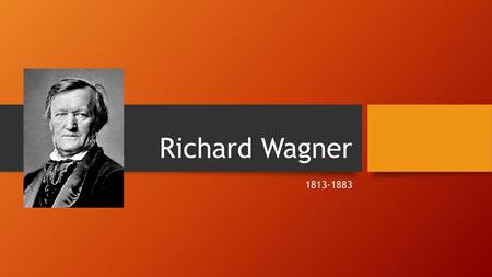 Richard Wagner 1813-1883.
