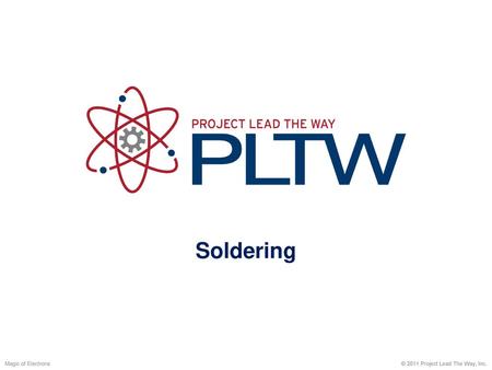 Soldering Magic of Electrons © 2011 Project Lead The Way, Inc.