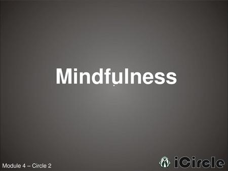 Mindfulness Module 4 – Circle 2.