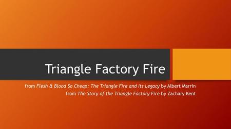 Triangle Factory Fire from Flesh & Blood So Cheap: The Triangle Fire and Its Legacy by Albert Marrin from The Story of the Triangle Factory Fire by Zachary.