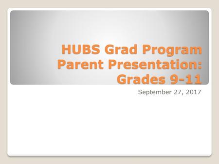 HUBS Grad Program Parent Presentation: Grades 9-11