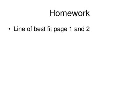 Homework Line of best fit page 1 and 2.