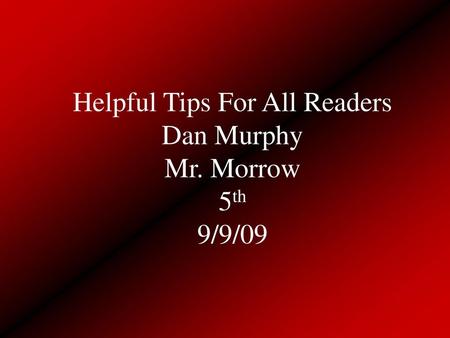 Helpful Tips For All Readers Dan Murphy Mr. Morrow 5th 9/9/09
