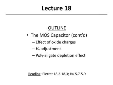 Lecture 18 OUTLINE The MOS Capacitor (cont’d) Effect of oxide charges