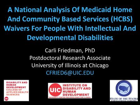 A National Analysis Of Medicaid Home And Community Based Services (HCBS) Waivers For People With Intellectual And Developmental Disabilities Carli Friedman,