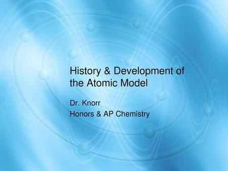 History & Development of the Atomic Model