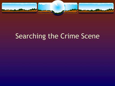Searching the Crime Scene