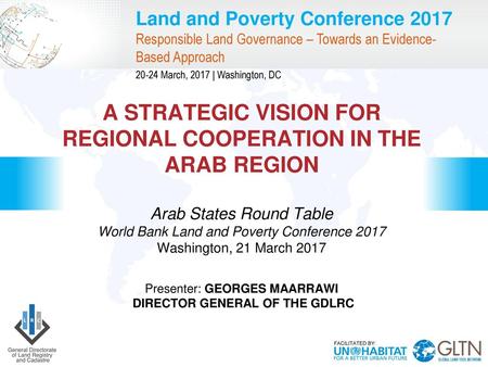 A strategic vision for regional cooperation in the Arab Region Arab States Round Table World Bank Land and Poverty Conference 2017 Washington, 21 March.