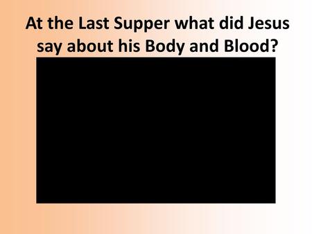At the Last Supper what did Jesus say about his Body and Blood?