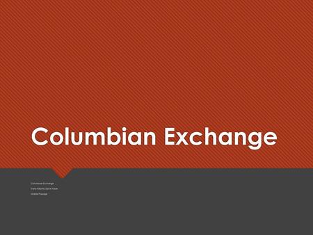 Columbian Exchange Trans-Atlantic Slave Trade Middle Passage