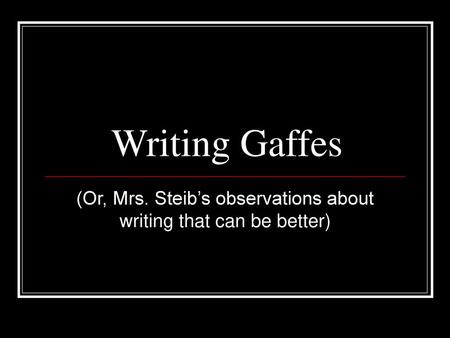 (Or, Mrs. Steib’s observations about writing that can be better)
