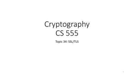 Cryptography CS 555 Topic 34: SSL/TLS.