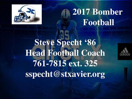 2017 Bomber Football Steve Specht ‘86 Head Football Coach 761-7815 ext. 325 sspecht@stxavier.org.