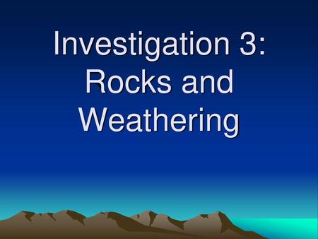 Investigation 3: Rocks and Weathering