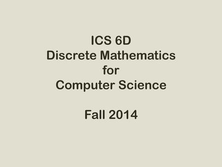ICS 6D Discrete Mathematics for Computer Science Fall 2014