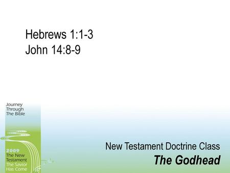 Hebrews 1:1-3 John 14:8-9 New Testament Doctrine Class The Godhead.