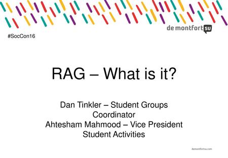 RAG – What is it? Dan Tinkler – Student Groups Coordinator