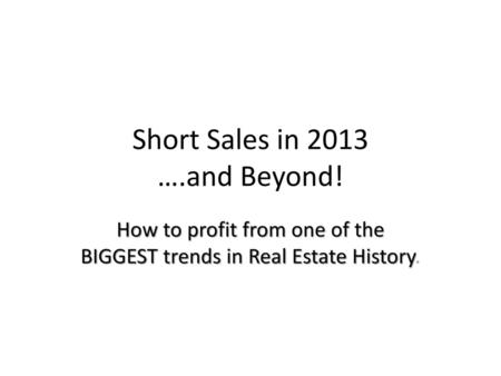 Short Sales in 2013 ….and Beyond!