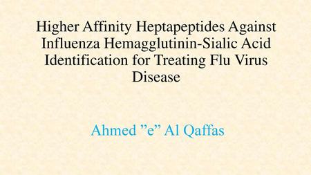 Higher Affinity Heptapeptides Against Influenza Hemagglutinin-Sialic Acid Identification for Treating Flu Virus Disease Ahmed ”e” Al Qaffas.