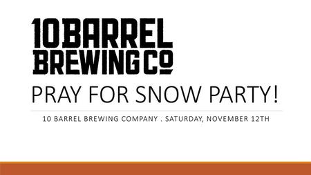 10 Barrel Brewing Company . Saturday, November 12th