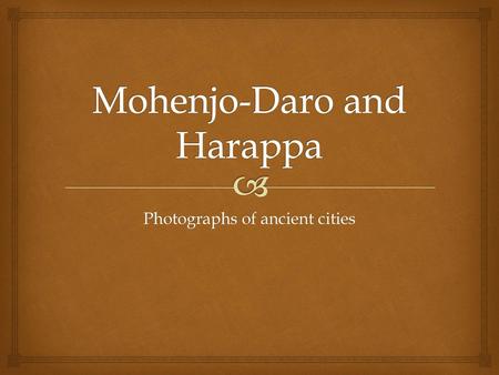 Mohenjo-Daro and Harappa