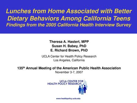 Lunches from Home Associated with Better Dietary Behaviors Among California Teens Findings from the 2005 California Health Interview Survey Theresa A.