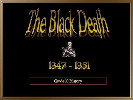 The Black Death 1347 - 1351 Grade 10 History.