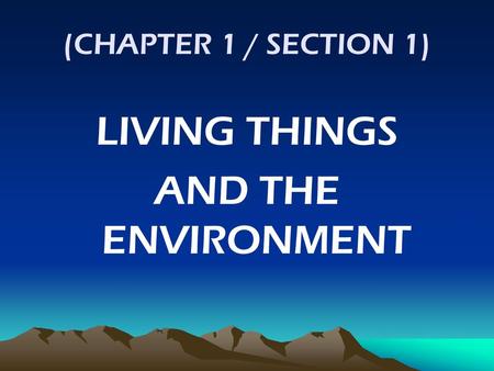 (CHAPTER 1 / SECTION 1) LIVING THINGS AND THE ENVIRONMENT.