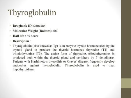 Thyroglobulin Drugbank ID :DB01584 Molecular Weight (Daltons) :660