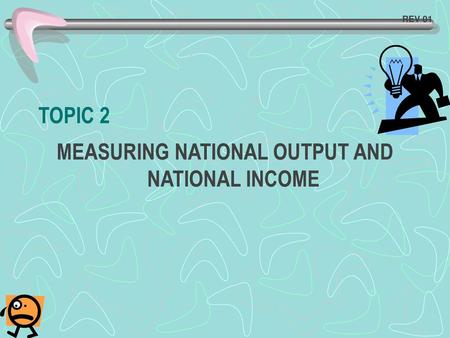 MEASURING NATIONAL OUTPUT AND NATIONAL INCOME