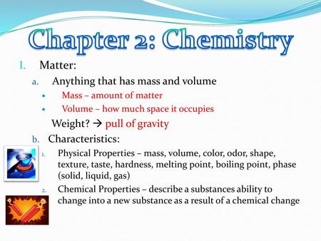 Chapter 2: Chemistry Matter: Anything that has mass and volume