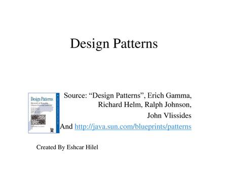 Design Patterns Source: “Design Patterns”, Erich Gamma, Richard Helm, Ralph Johnson, John Vlissides And http://java.sun.com/blueprints/patterns Created.