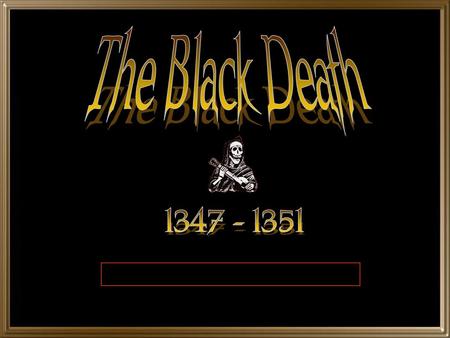 The Black Death 1347 - 1351.