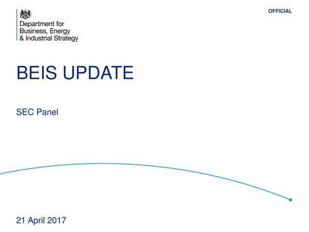 BEIS Update SEC Panel 21 April 2017.