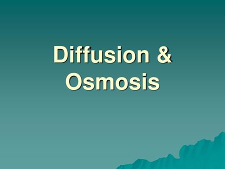 Diffusion & Osmosis.